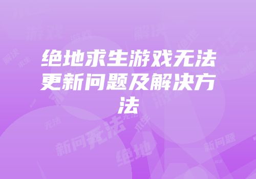 绝地求生游戏无法更新问题及解决方法