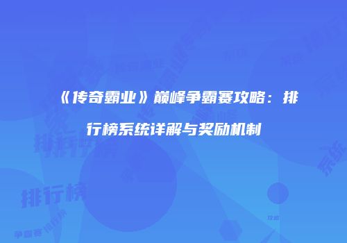 《传奇霸业》巅峰争霸赛攻略：排行榜系统详解与奖励机制