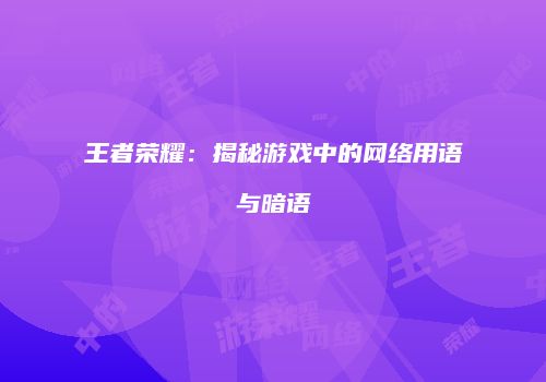 王者荣耀：揭秘游戏中的网络用语与暗语