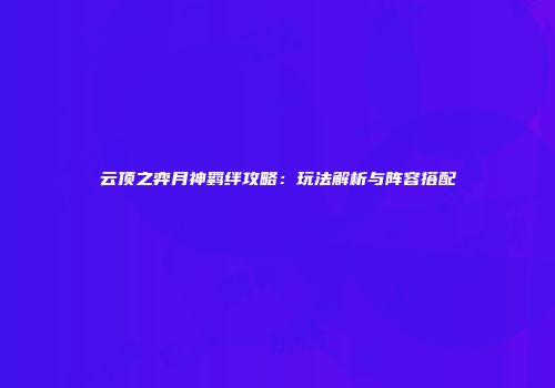 云顶之弈月神羁绊攻略：玩法解析与阵容搭配