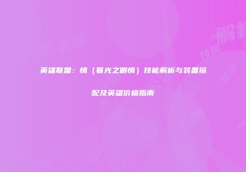 英雄联盟：慎（暮光之眼慎）技能解析与装备搭配及英雄价格指南