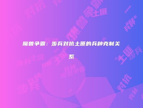 魔兽争霸：步兵对抗土匪的兵种克制关系
