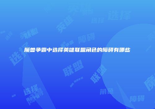 魔兽争霸中选择英雄联盟角色的障碍有哪些