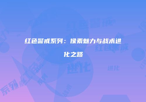 红色警戒系列：像素魅力与战术进化之路