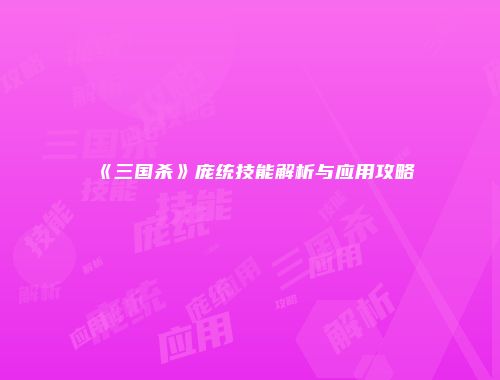 《三国杀》庞统技能解析与应用攻略
