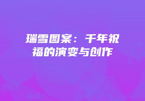 瑞雪图案：千年祝福的演变与创作