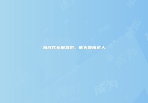 海底欢乐射攻略：成为射击达人