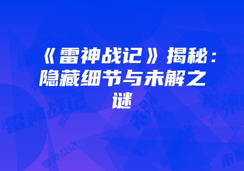 《雷神战记》揭秘：隐藏细节与未解之谜