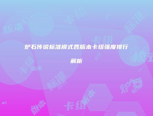 炉石传说标准模式各版本卡组强度排行解析