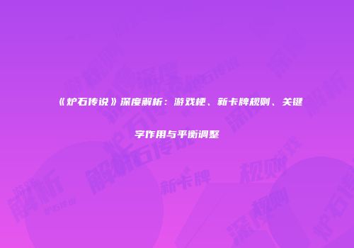 《炉石传说》深度解析：游戏梗、新卡牌规则、关键字作用与平衡调整