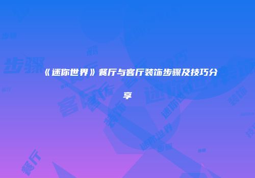 《迷你世界》餐厅与客厅装饰步骤及技巧分享