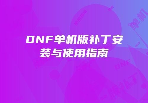 DNF单机版补丁安装与使用指南