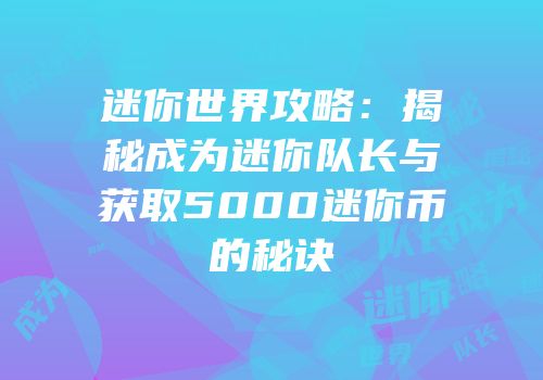 迷你世界攻略：揭秘成为迷你队长与获取5000迷你币的秘诀