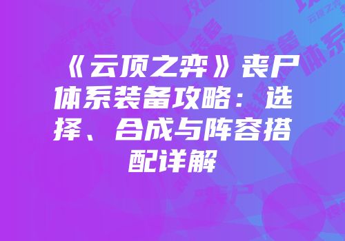 《云顶之弈》丧尸体系装备攻略：选择、合成与阵容搭配详解
