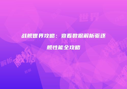 战舰世界攻略：查看数据解析驱逐舰性能全攻略