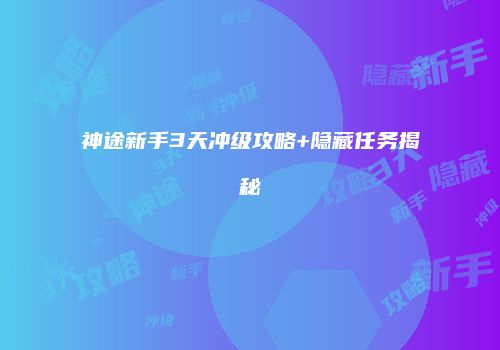 神途新手3天冲级攻略+隐藏任务揭秘