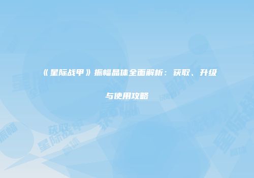 《星际战甲》振幅晶体全面解析：获取、升级与使用攻略