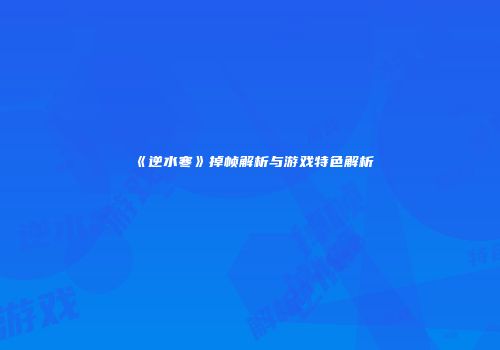 《逆水寒》掉帧解析与游戏特色解析