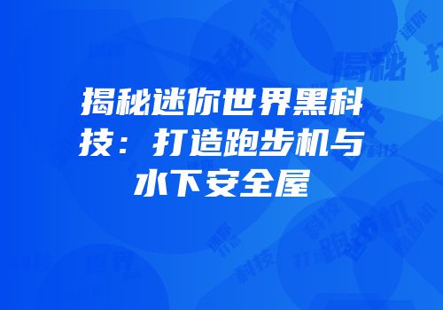 揭秘迷你世界黑科技：打造跑步机与水下安全屋