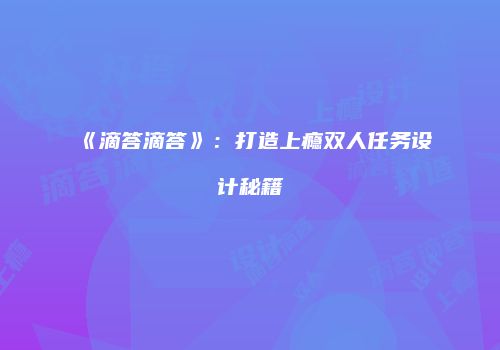 《滴答滴答》：打造上瘾双人任务设计秘籍