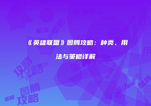 《英雄联盟》图腾攻略：种类、用法与策略详解