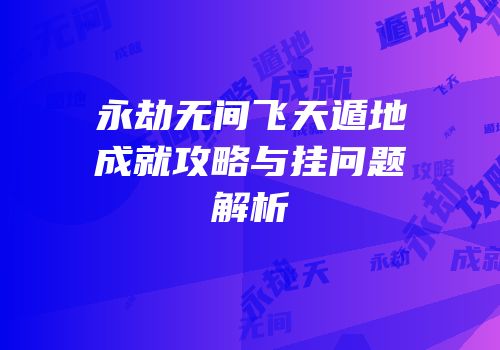 永劫无间飞天遁地成就攻略与挂问题解析