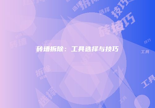 砖墙拆除：工具选择与技巧