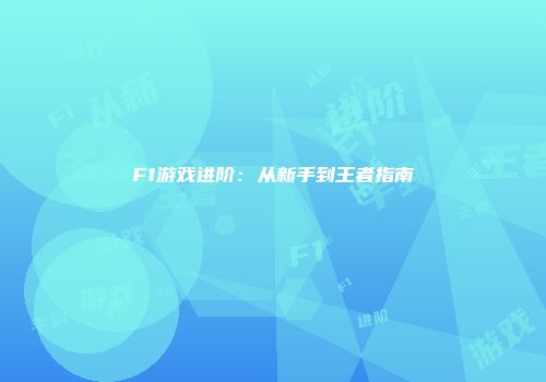 F1游戏进阶：从新手到王者指南