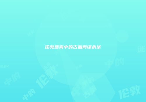 伦敦迷雾中的古董商谋杀案