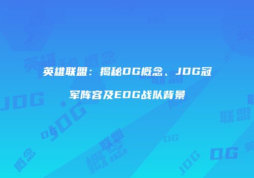 英雄联盟：揭秘DG概念、JDG冠军阵容及EDG战队背景