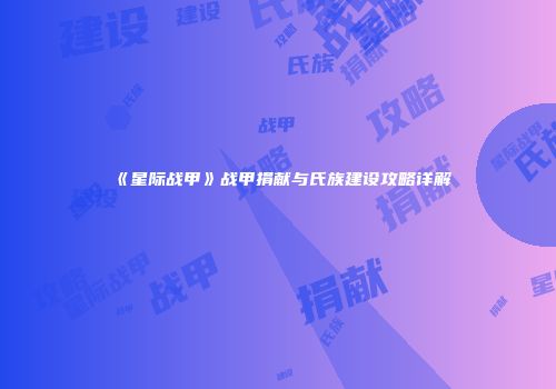 《星际战甲》战甲捐献与氏族建设攻略详解