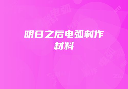 明日之后电弧制作材料