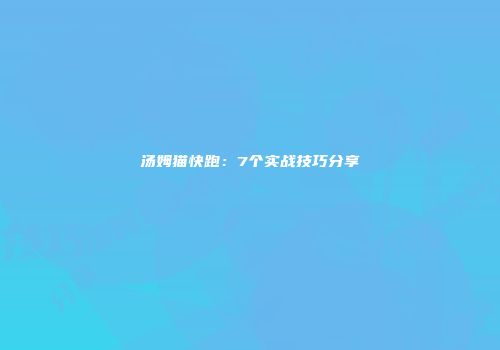 汤姆猫快跑：7个实战技巧分享
