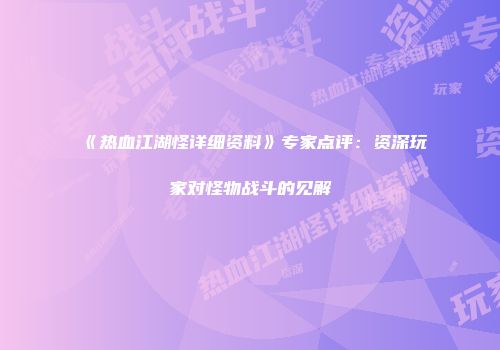 《热血江湖怪详细资料》专家点评：资深玩家对怪物战斗的见解