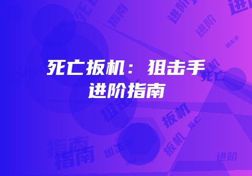 死亡扳机：狙击手进阶指南