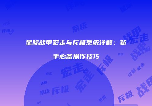 星际战甲宏走与斥极系统详解：新手必备操作技巧