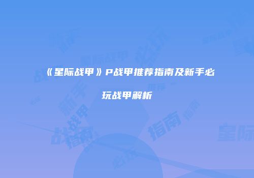 《星际战甲》P战甲推荐指南及新手必玩战甲解析