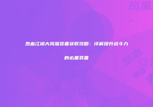 热血江湖大凤凰装备获取攻略:详解提升战斗力的必备装备
