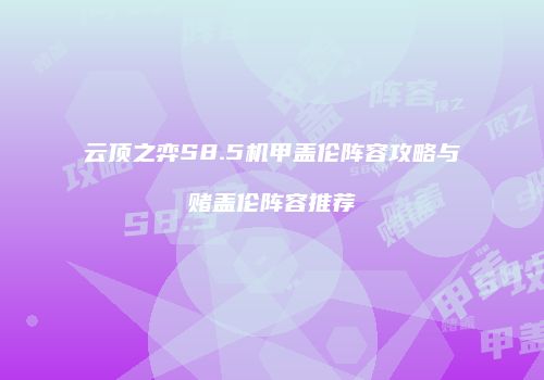 云顶之弈S8.5机甲盖伦阵容攻略与赌盖伦阵容推荐