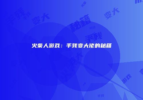 火柴人游戏：手残变大佬的秘籍