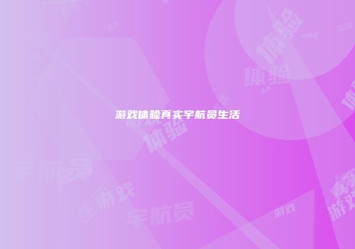游戏体验真实宇航员生活