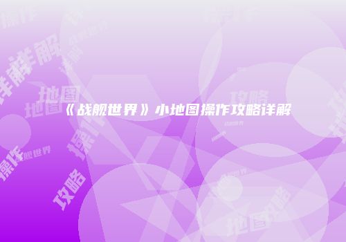 《战舰世界》小地图操作攻略详解