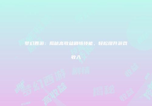 梦幻西游：揭秘高收益剧情技能，轻松提升游戏收入