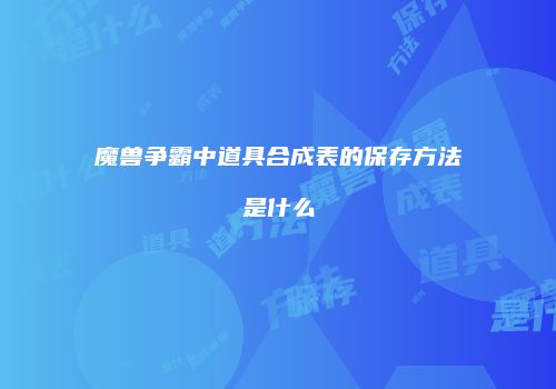 魔兽争霸中道具合成表的保存方法是什么