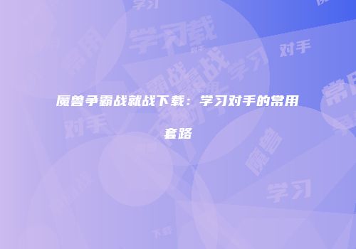 魔兽争霸战就战下载：学习对手的常用套路