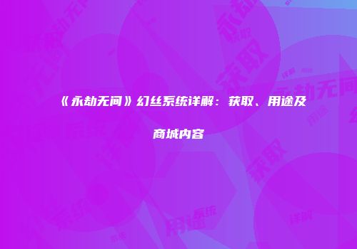 《永劫无间》幻丝系统详解：获取、用途及商城内容