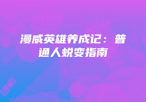 漫威英雄养成记：普通人蜕变指南