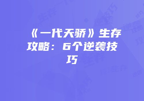 《一代天骄》生存攻略：6个逆袭技巧