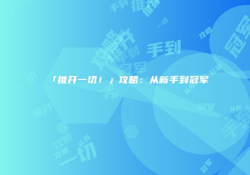 「推开一切！」攻略：从新手到冠军