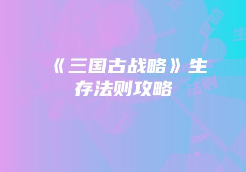 《三国古战略》生存法则攻略